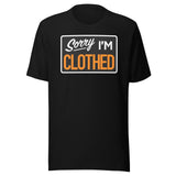 Sorry I'm Clothed T-shirt