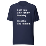 I Got This Shirt for My Birthday. It Sucks and I Hate It.